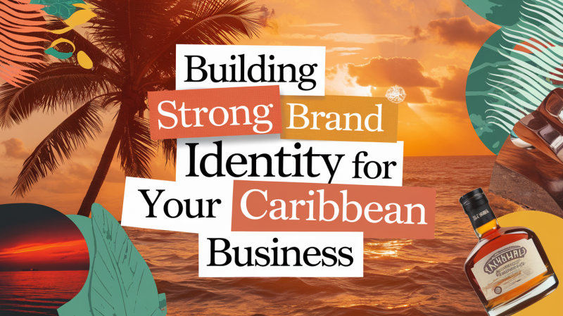 Building a Strong Brand Identity for Your Caribbean Business